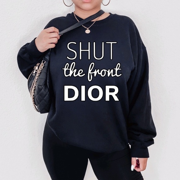 NEW Shut the front Dior, Sweater, Funny Dior Sweatshirt Shirt Black - Picture 1 of 2